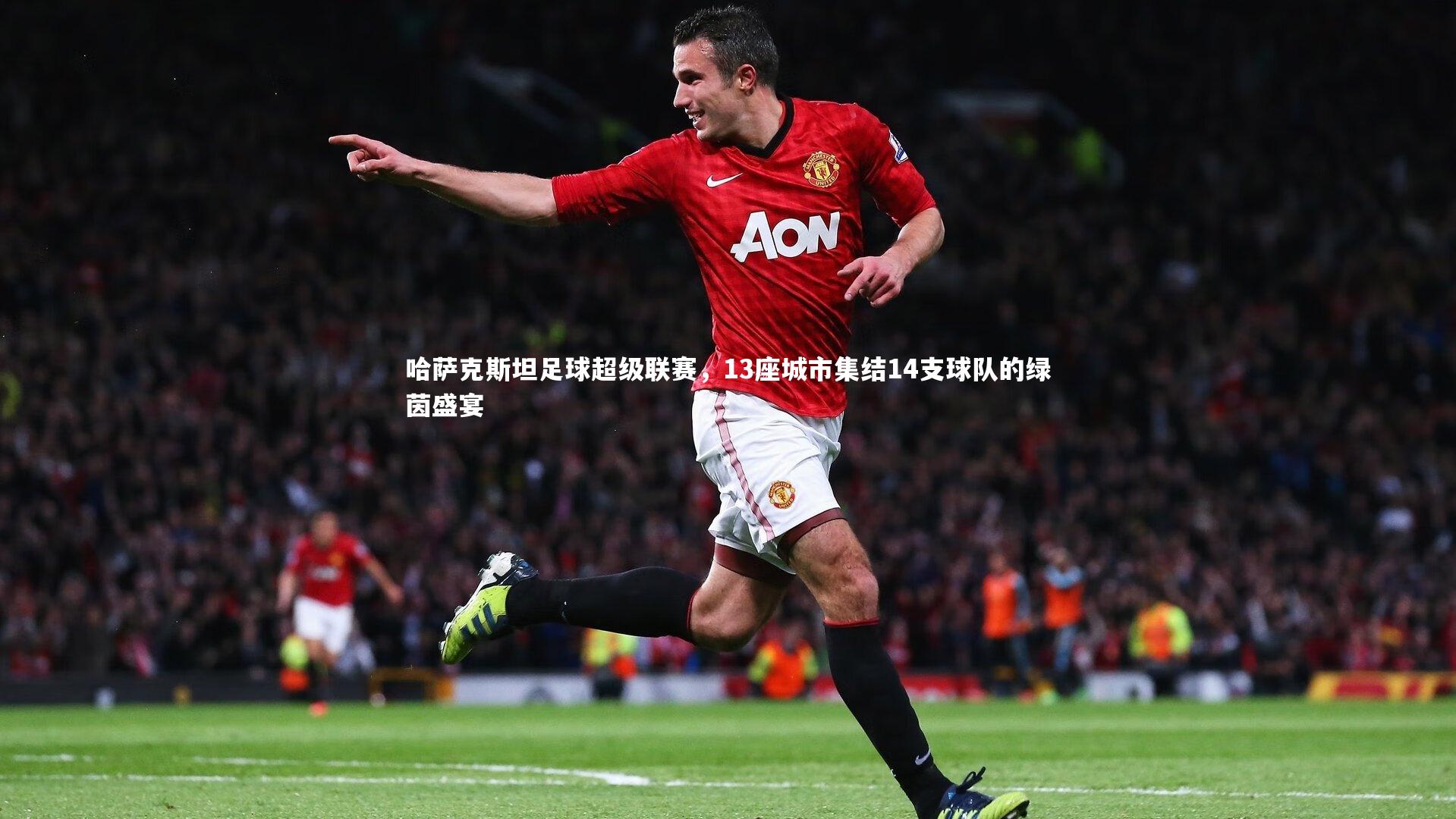 哈萨克斯坦足球超级联赛，13座城市集结14支球队的绿茵盛宴